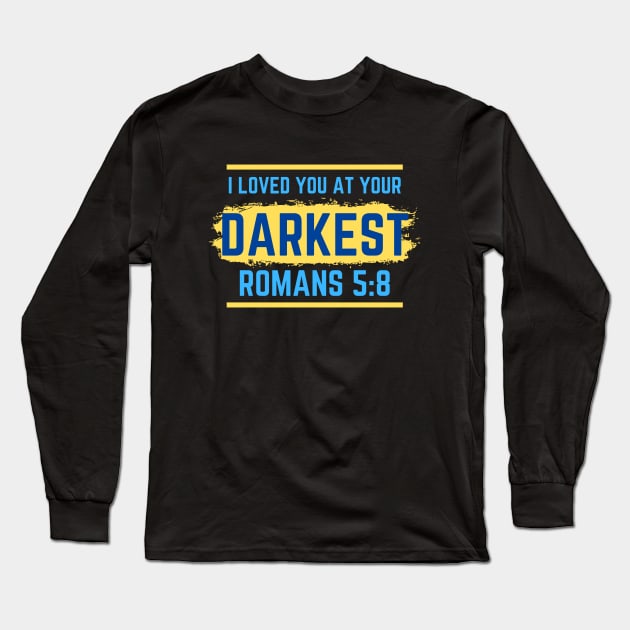 I Loved You At Your Darkest | Bible Verse Romans 5:8 Long Sleeve T-Shirt by All Things Gospel